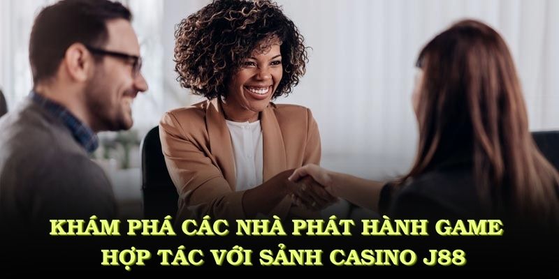  Khám phá các nhà phát hành game hàng đầu hợp tác với sảnh Casino J88