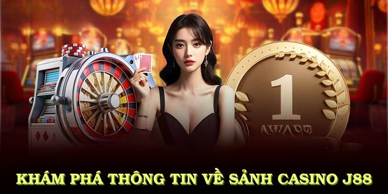 Khám phá thông tin cơ bản về sảnh Casino J88 đang thu hút sự chú ý